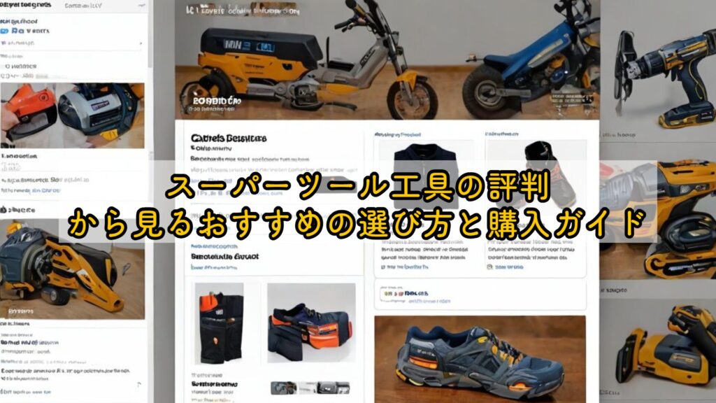 スーパーツール工具の評判から見るおすすめの選び方と購入ガイド