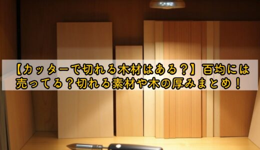 【カッターで切れる木材はある？】百均には売ってる？切れる素材や木の厚みまとめ！