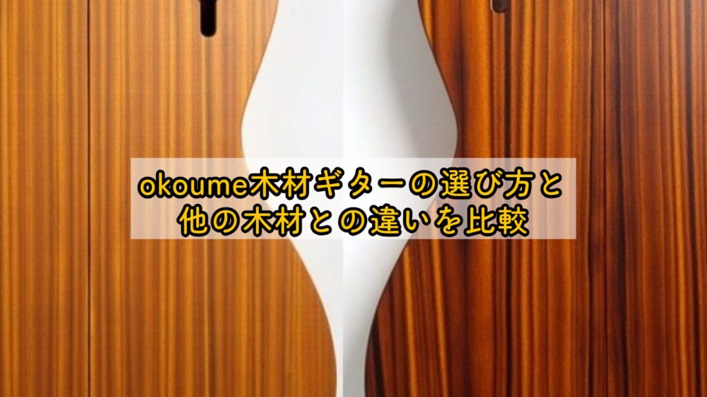 okoume木材ギターの選び方と他の木材との違いを比較