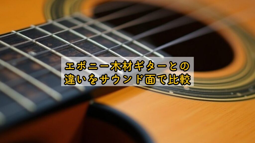 エボニー木材ギターとの違いをサウンド面で比較
