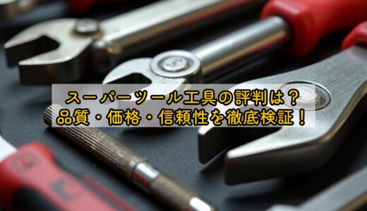 スーパーツール工具の評判は？品質・価格・信頼性を徹底検証！
