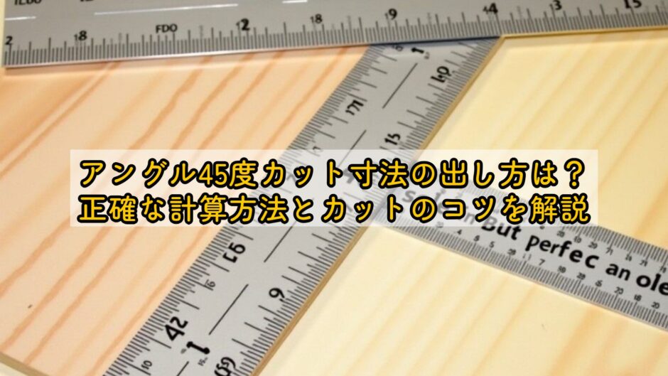 アングル45度カット寸法の出し方は？正確な計算方法とカットのコツを解説