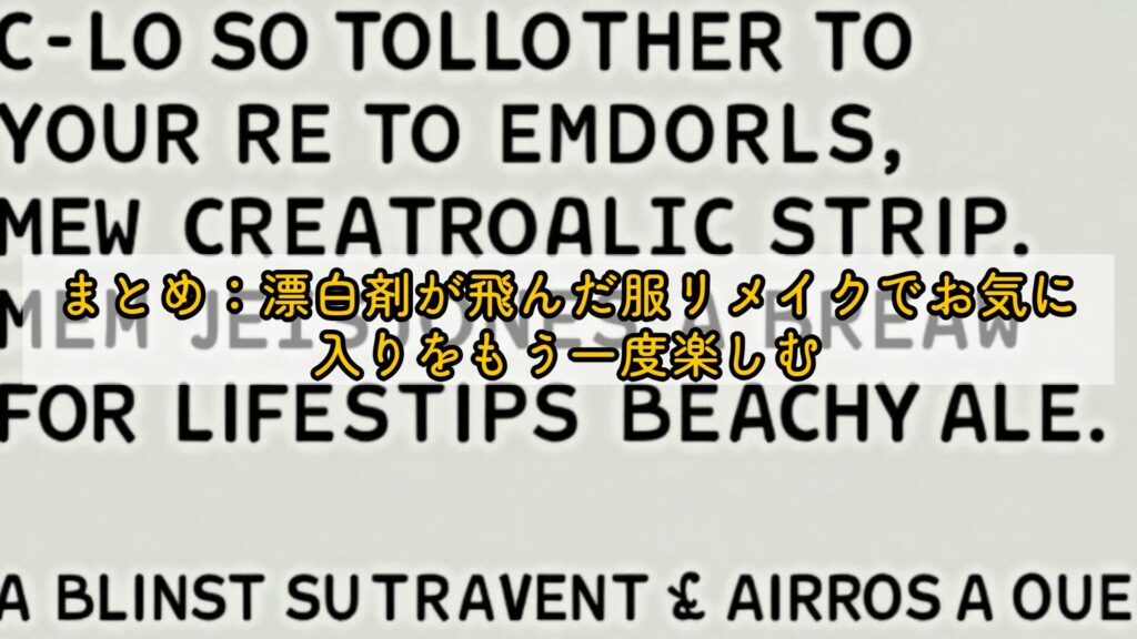 まとめ:漂白剤が飛んだ服リメイクでお気に入りをもう一度楽しむ