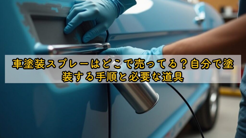 車塗装スプレーはどこで売ってる?自分で塗装する手順と必要な道具