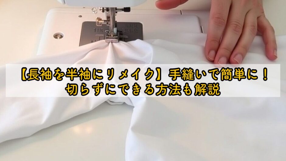 【長袖を半袖にリメイク】手縫いで簡単に！切らずにできる方法も解説