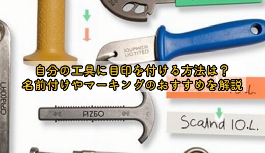 自分の工具に目印を付ける方法は？名前付けやマーキングのおすすめを解説