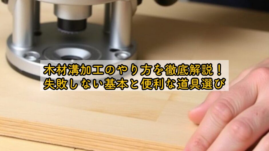 木材溝加工のやり方を徹底解説！失敗しない基本と便利な道具選び