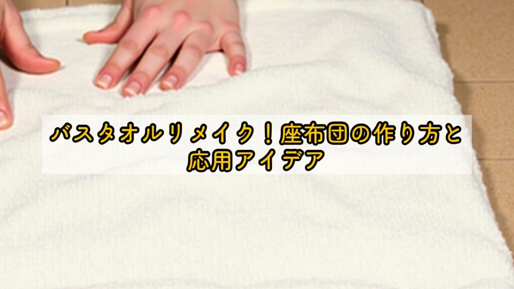 バスタオルリメイク！座布団の作り方と応用アイデア