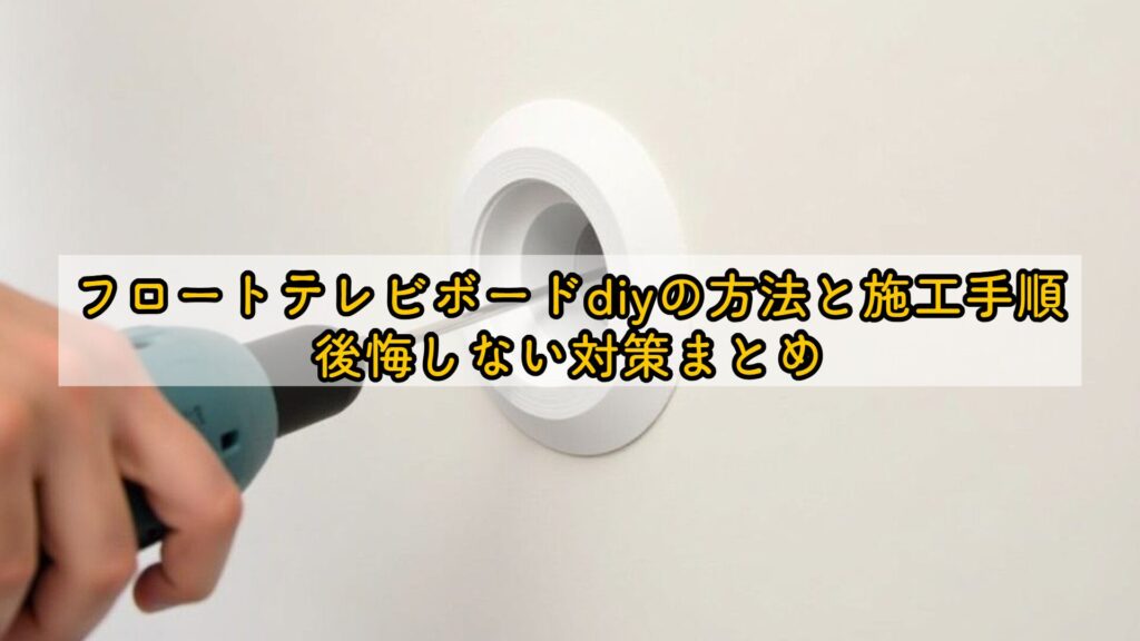 フロートテレビボードdiyの方法と施工手順、後悔しない対策まとめ