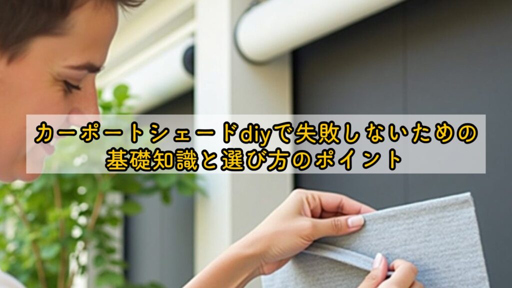 カーポートシェードdiyで失敗しないための基礎知識と選び方のポイント