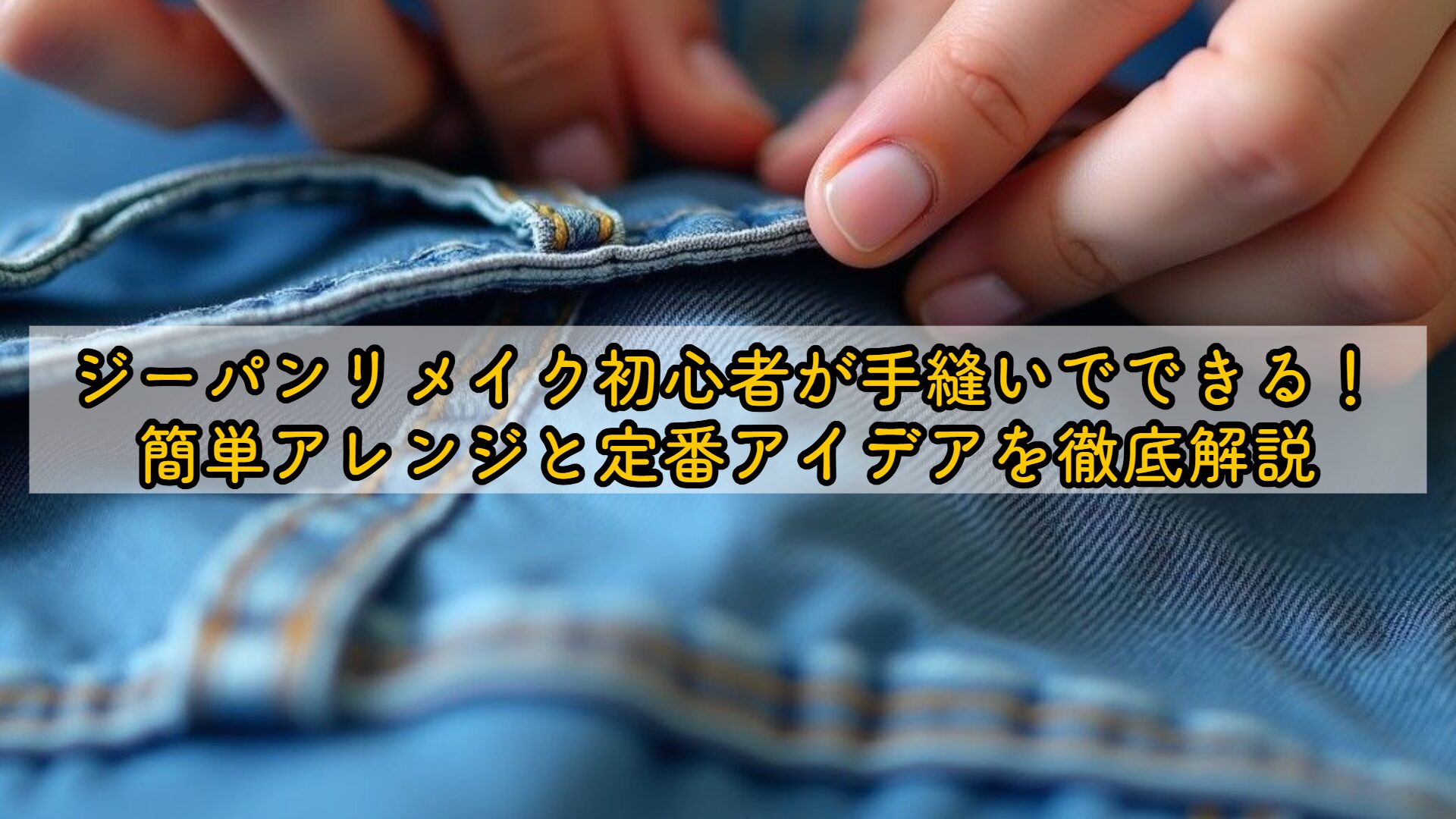 ジーパンリメイク初心者が手縫いでできる！簡単アレンジと定番アイデア