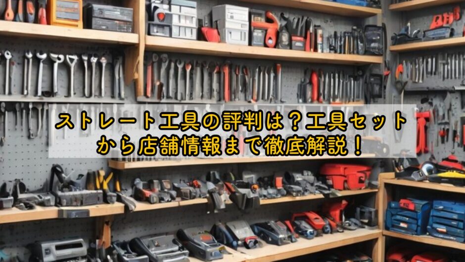 ストレート工具の評判は？工具セットから店舗情報まで徹底解説！
