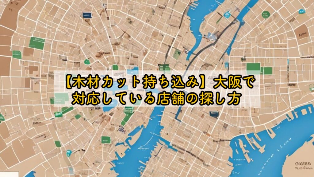 【木材カット持ち込み】大阪で対応している店舗の探し方