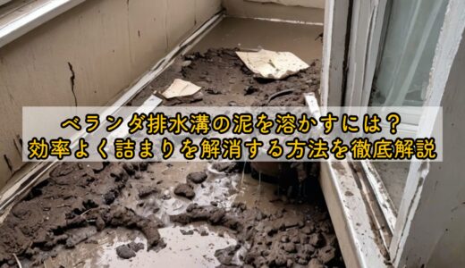 ベランダ排水溝の泥を溶かすには？効率よく詰まりを解消する方法を徹底解説