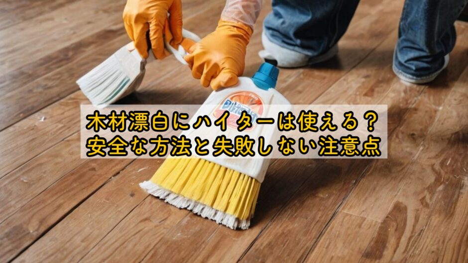 木材漂白にハイターは使える？安全な方法と失敗しない注意点