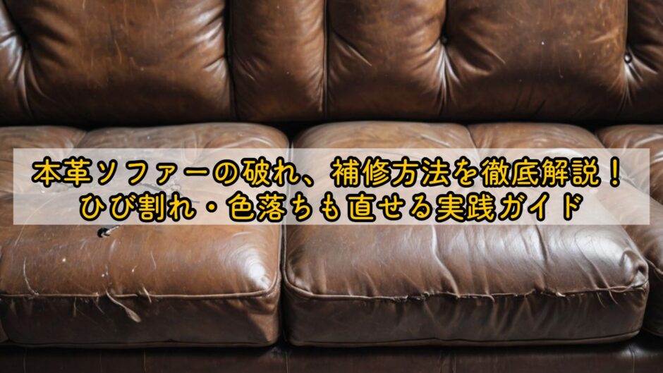 本革ソファーの破れ補修方法を徹底解説！ひび割れ・色落ちも直せる実践ガイド