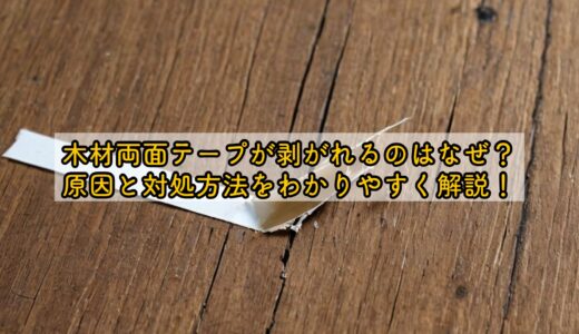 木材両面テープが剥がれるのはなぜ？原因と対処方法をわかりやすく解説！