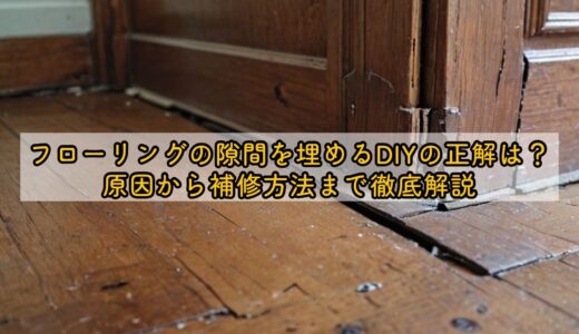 フローリングの隙間を埋めるDIYの正解は？原因から補修方法まで徹底解説