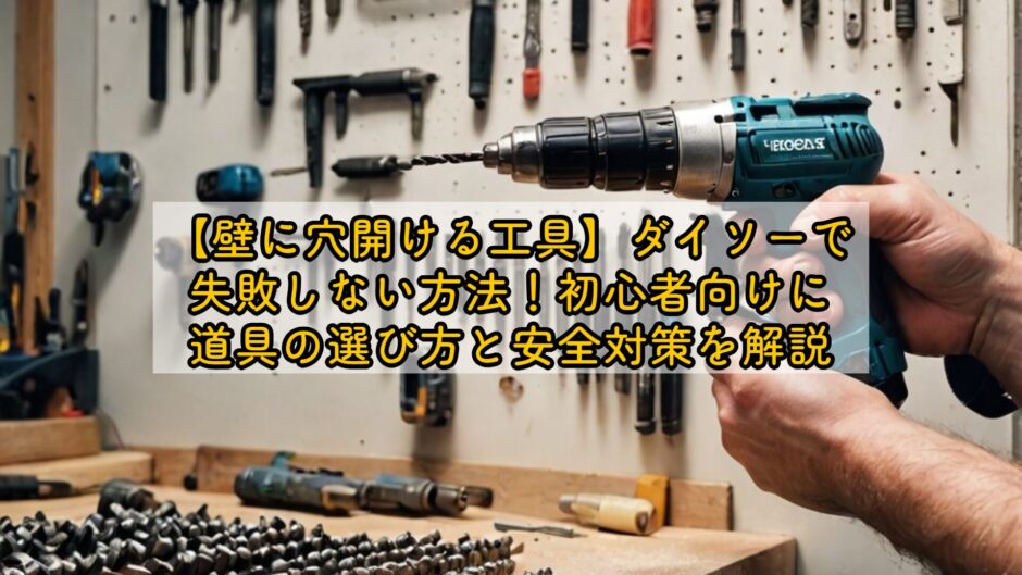 【壁に穴開ける工具】ダイソーで失敗しない方法！初心者向けに道具の選び方と安全対策を解説