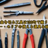 針金を切る工具は100均で揃う？ダイソー・セリアの使える道具を総まとめ