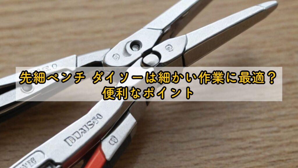 先細ペンチ ダイソーは細かい作業に最適?便利なポイント