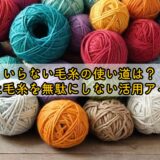 いらない毛糸の使い道は？余った毛糸を無駄にしない活用アイデア
