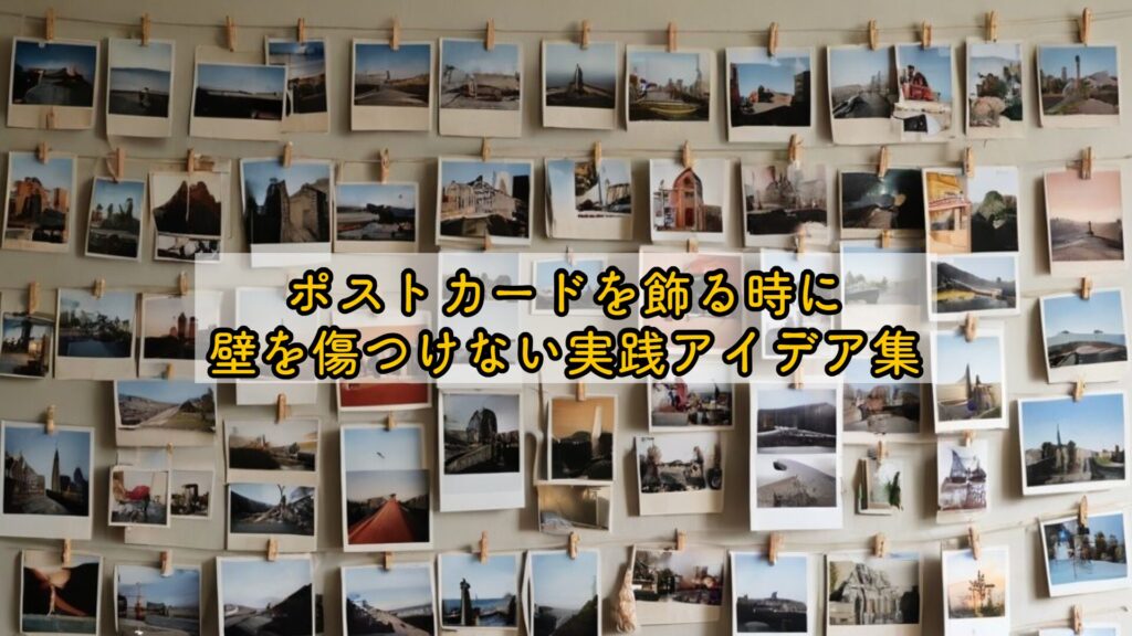 ポストカードを飾る時に壁を傷つけない実践アイデア集