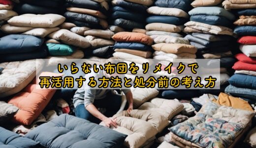 いらない布団をリメイクで再活用する方法と処分前の考え方