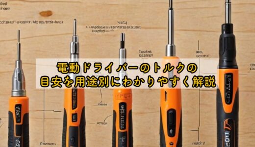 電動ドライバーのトルクの目安を用途別にわかりやすく解説