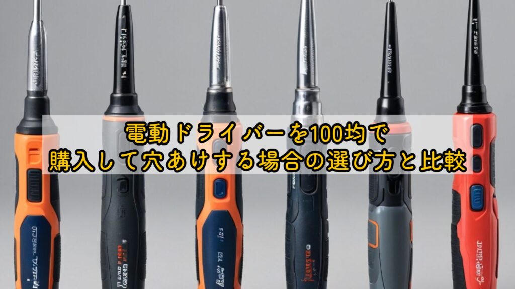 電動ドライバーを100均で購入して穴あけする場合の選び方と比較