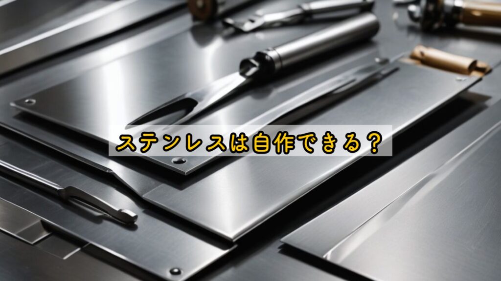 ステンレスは自作できる？