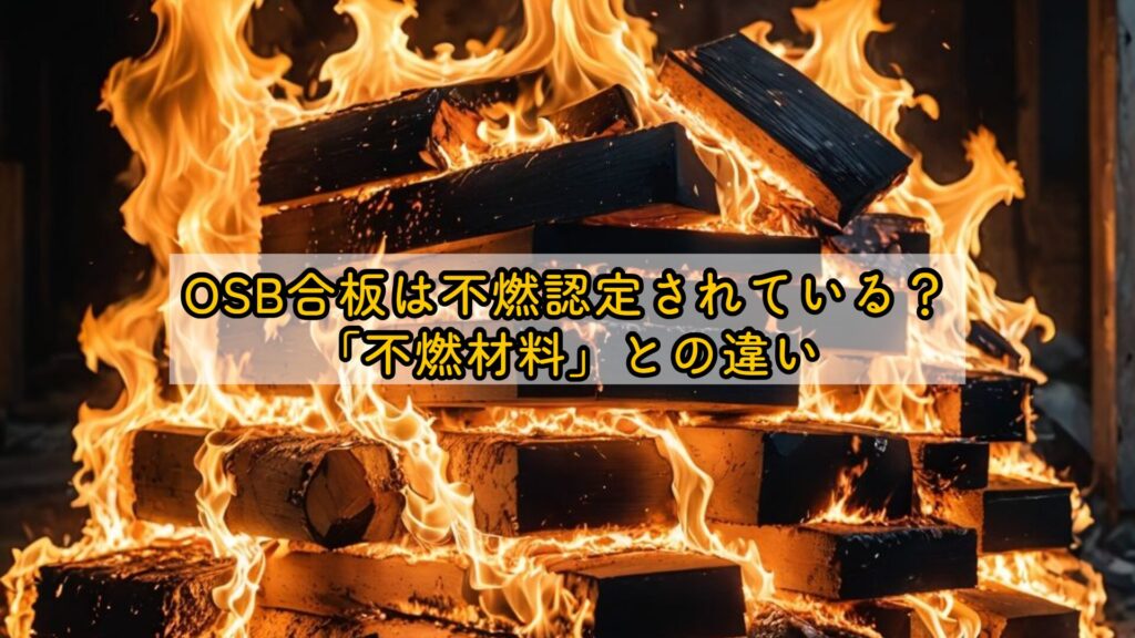 OSB合板は不燃認定されている？「不燃材料」との違い