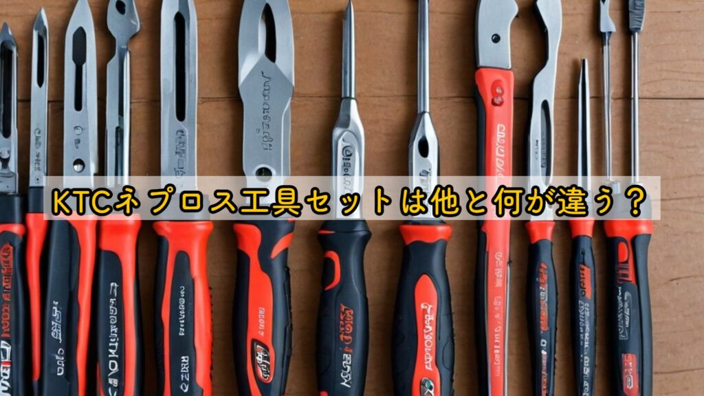 KTCネプロス工具セットは他と何が違う？