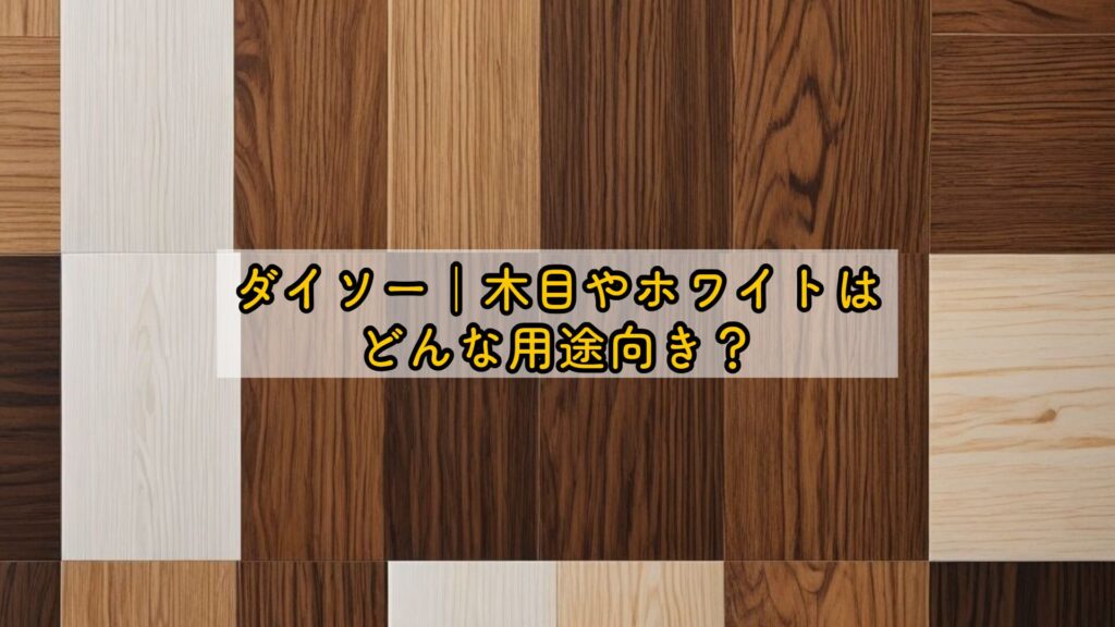 ダイソー|木目やホワイトはどんな用途向き?
