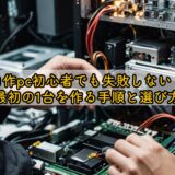 自作pc初心者でも失敗しない!最初の1台を作る手順と選び方