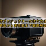 自作プロジェクターの作り方は？簡易から高性能まで徹底解説