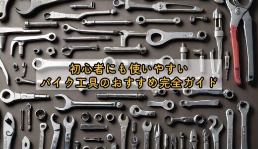 初心者にも使いやすいバイク工具のおすすめ完全ガイド