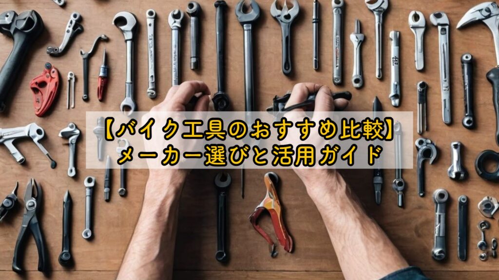【バイク工具のおすすめ比較】メーカー選びと活用ガイド