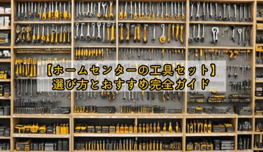 【ホームセンターの工具セット】選び方とおすすめ完全ガイド