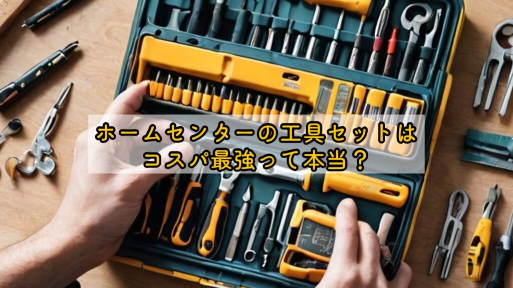 ホームセンターの工具セットはコスパ最強って本当？