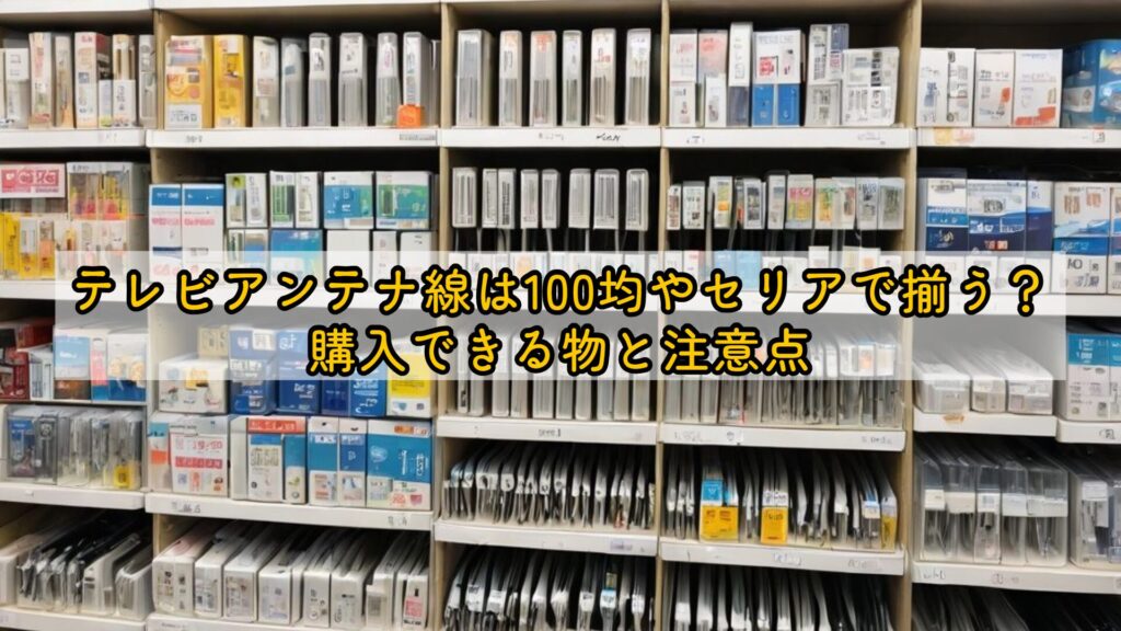 テレビアンテナ線は100均やセリアで揃う？購入できる物と注意点