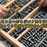 ホームセンターのネジバラ売りは可能？売ってる場所と選び方を解説