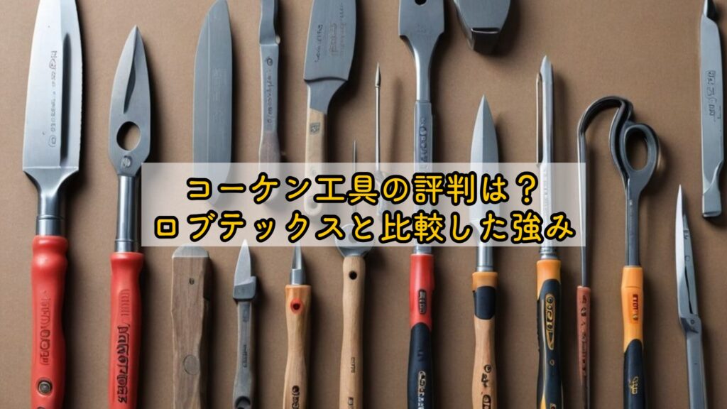 コーケン工具の評判は？ロブテックスと比較した強み