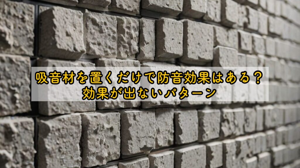 吸音材を置くだけで防音効果はある？効果が出ないパターン