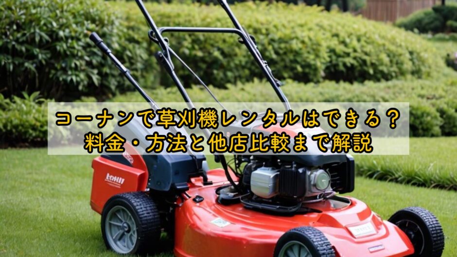 コーナンで草刈機レンタルはできる？料金・方法と他店比較まで解説