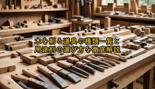 木を削る道具の種類一覧と用途別の選び方を徹底解説