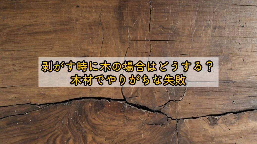 剥がす時に木の場合はどうする？木材でやりがちな失敗