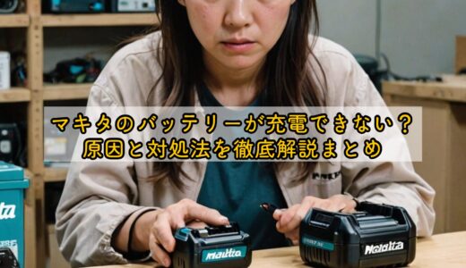 マキタのバッテリーが充電できない？原因と対処法を徹底解説まとめ