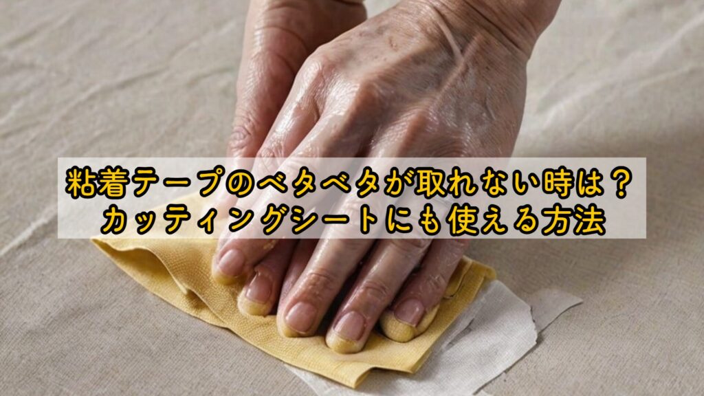 粘着テープのベタベタが取れない時は？カッティングシートにも使える方法